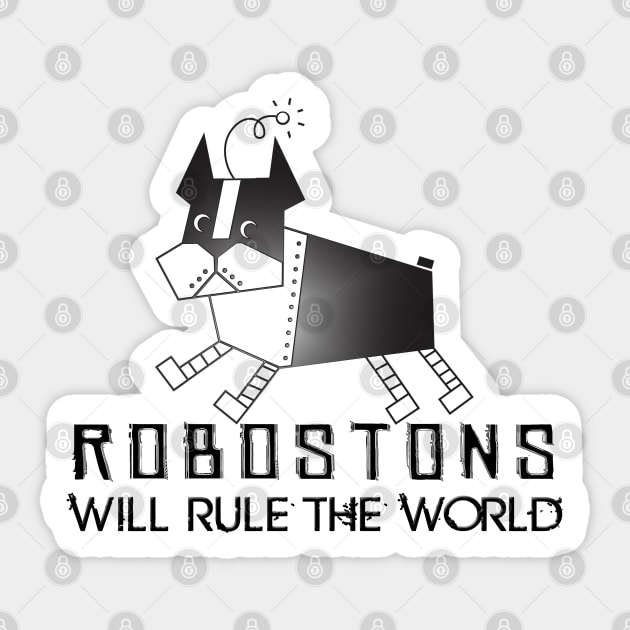 Boston Terrier robot dog = Robostons and they will rule the world! Sticker by smooshfaceutd